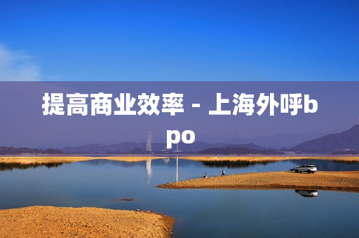 提高商业效率 - 上海外呼bpo