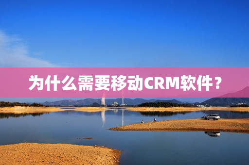 为什么需要移动CRM软件？